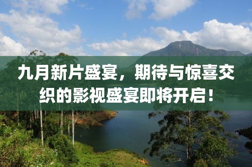 九月新片盛宴，期待與驚喜交織的影視盛宴即將開啟！