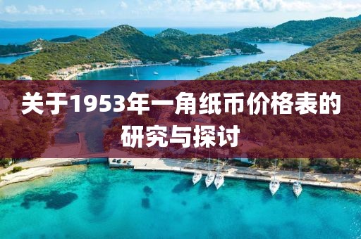 關于1953年一角紙幣價格表的研究與探討