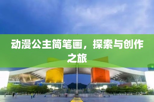 動漫公主簡筆畫，探索與創(chuàng)作之旅
