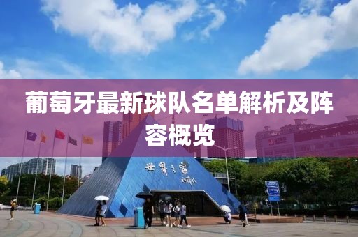 葡萄牙最新球隊(duì)名單解析及陣容概覽