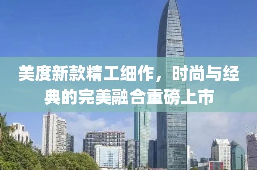 美度新款精工細(xì)作，時(shí)尚與經(jīng)典的完美融合重磅上市