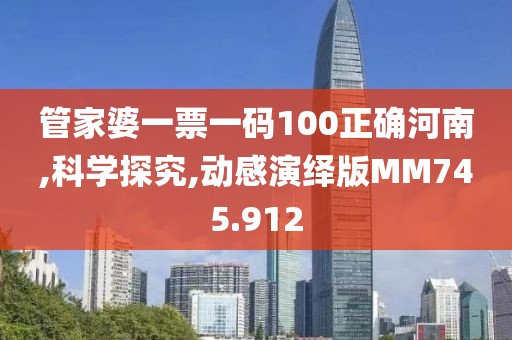 管家婆一票一碼100正確河南,科學(xué)探究,動(dòng)感演繹版MM745.912