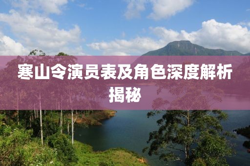 寒山令演員表及角色深度解析揭秘
