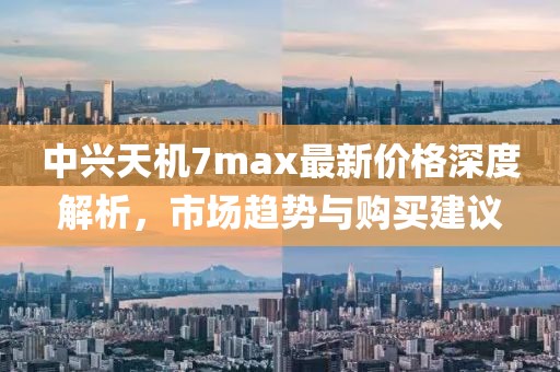 中興天機7max最新價格深度解析，市場趨勢與購買建議