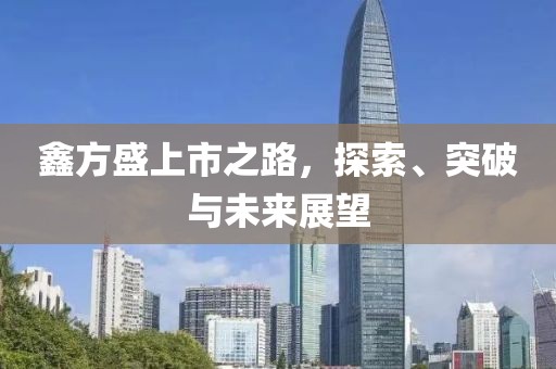 鑫方盛上市之路，探索、突破與未來展望