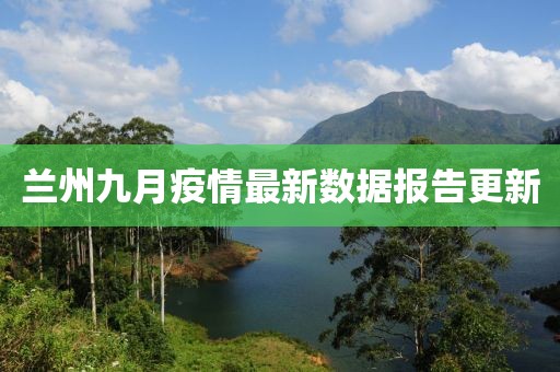 蘭州九月疫情最新數(shù)據(jù)報(bào)告更新
