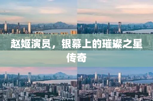 趙姬演員，銀幕上的璀璨之星傳奇