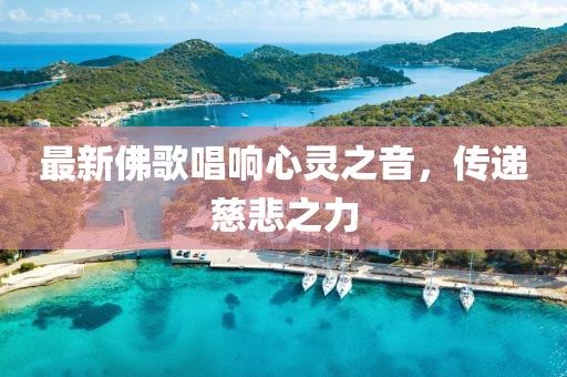 最新佛歌唱響心靈之音，傳遞慈悲之力