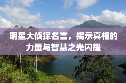 明星大偵探名言，揭示真相的力量與智慧之光閃耀