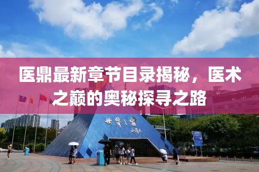 醫(yī)鼎最新章節(jié)目錄揭秘，醫(yī)術(shù)之巔的奧秘探尋之路