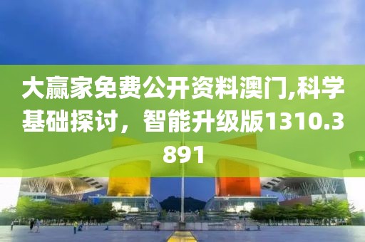 大贏家免費公開資料澳門,科學基礎探討，智能升級版1310.3891