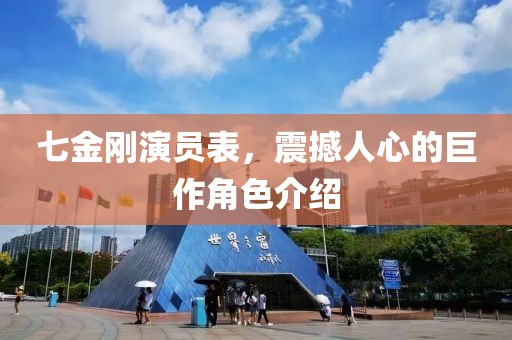 七金剛演員表，震撼人心的巨作角色介紹