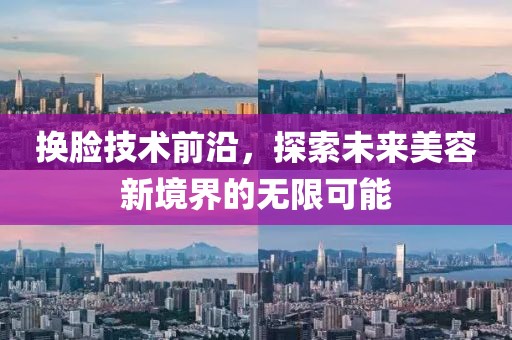 換臉技術(shù)前沿，探索未來美容新境界的無限可能