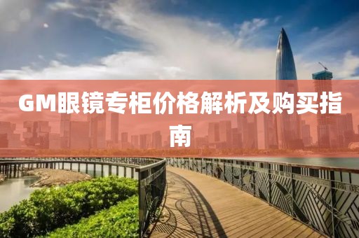 GM眼鏡專柜價格解析及購買指南