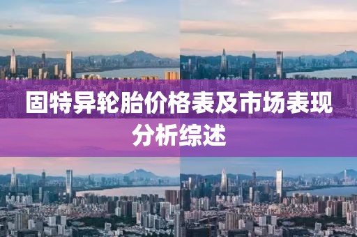 固特異輪胎價(jià)格表及市場表現(xiàn)分析綜述