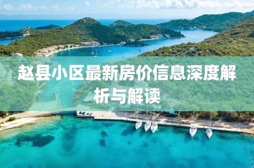 趙縣小區(qū)最新房價信息深度解析與解讀
