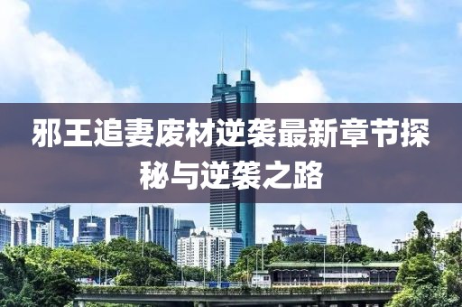 邪王追妻廢材逆襲最新章節(jié)探秘與逆襲之路