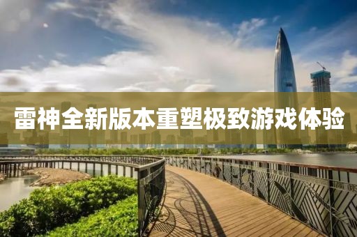 雷神全新版本重塑極致游戲體驗