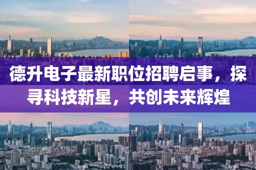 德升電子最新職位招聘啟事，探尋科技新星，共創(chuàng)未來輝煌