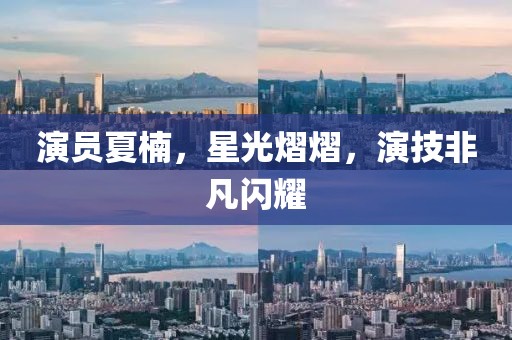 演員夏楠，星光熠熠，演技非凡閃耀