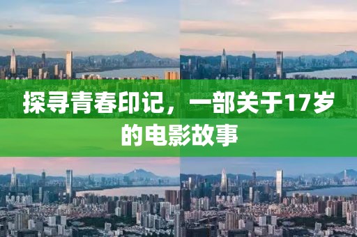 探尋青春印記，一部關(guān)于17歲的電影故事