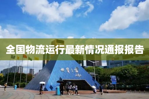 全國物流運行最新情況通報報告