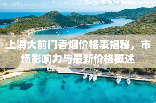 上海大前門香煙價格表揭秘，市場影響力與最新價格概述