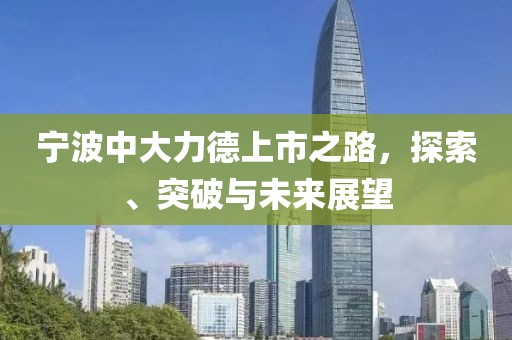 寧波中大力德上市之路，探索、突破與未來展望