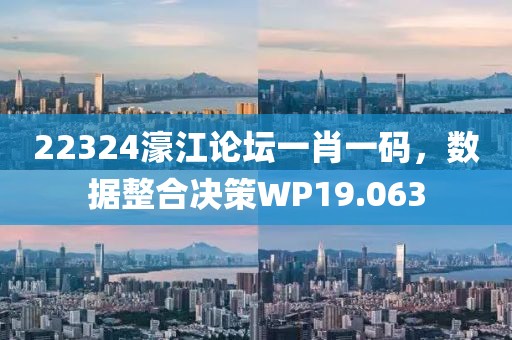 22324濠江論壇一肖一碼，數(shù)據(jù)整合決策WP19.063
