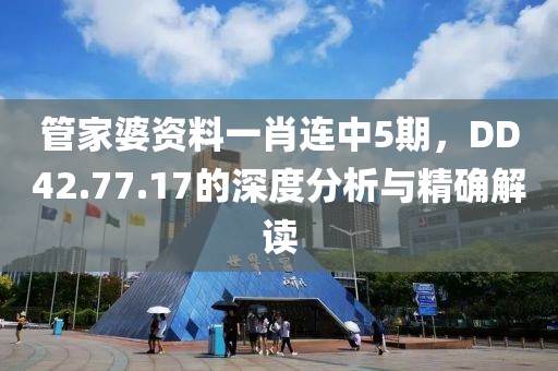 管家婆資料一肖連中5期，DD42.77.17的深度分析與精確解讀