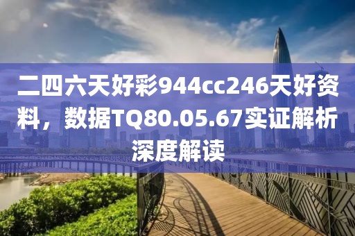 二四六天好彩944cc246天好資料，數(shù)據(jù)TQ80.05.67實證解析深度解讀