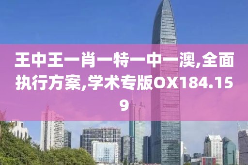 王中王一肖一特一中一澳,全面執(zhí)行方案,學(xué)術(shù)專版OX184.159