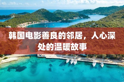 韓國(guó)電影善良的鄰居，人心深處的溫暖故事