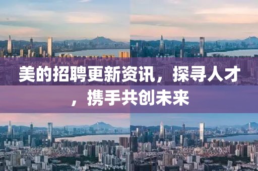 美的招聘更新資訊，探尋人才，攜手共創(chuàng)未來